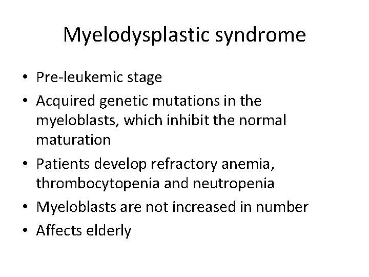 Myelodysplastic syndrome • Pre-leukemic stage • Acquired genetic mutations in the myeloblasts, which inhibit