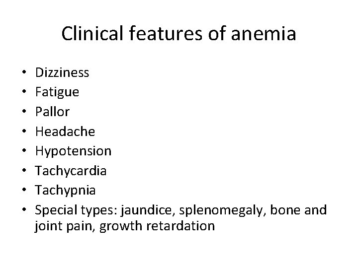 Clinical features of anemia • • Dizziness Fatigue Pallor Headache Hypotension Tachycardia Tachypnia Special