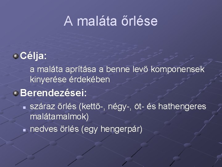 A maláta őrlése Célja: a maláta aprítása a benne levő komponensek kinyerése érdekében Berendezései: