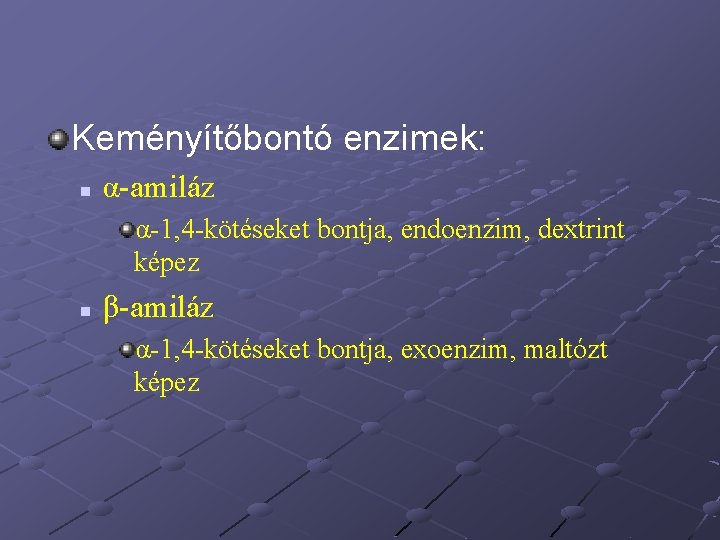 Keményítőbontó enzimek: n α-amiláz α-1, 4 -kötéseket bontja, endoenzim, dextrint képez n β-amiláz α-1,