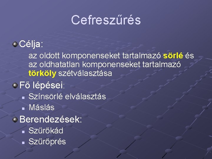 Cefreszűrés Célja: az oldott komponenseket tartalmazó sörlé és az oldhatatlan komponenseket tartalmazó törköly szétválasztása