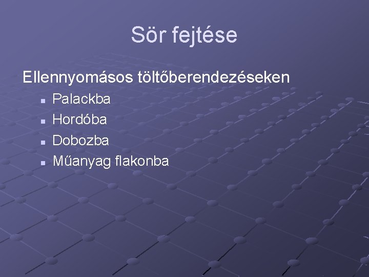 Sör fejtése Ellennyomásos töltőberendezéseken n n Palackba Hordóba Dobozba Műanyag flakonba 