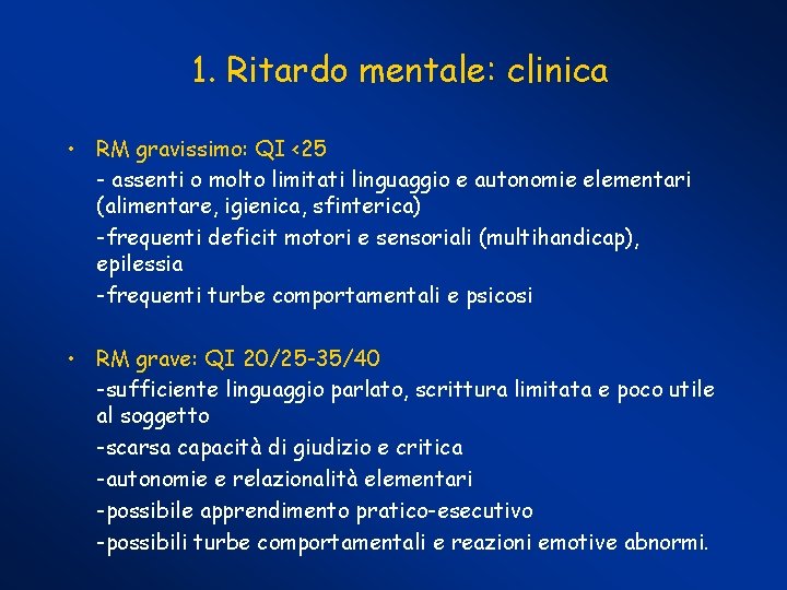 1. Ritardo mentale: clinica • RM gravissimo: QI <25 - assenti o molto limitati