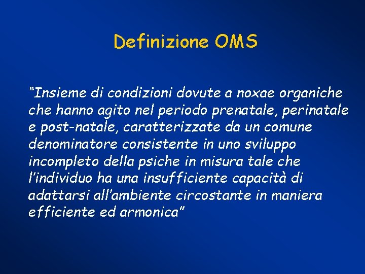 Definizione OMS “Insieme di condizioni dovute a noxae organiche hanno agito nel periodo prenatale,