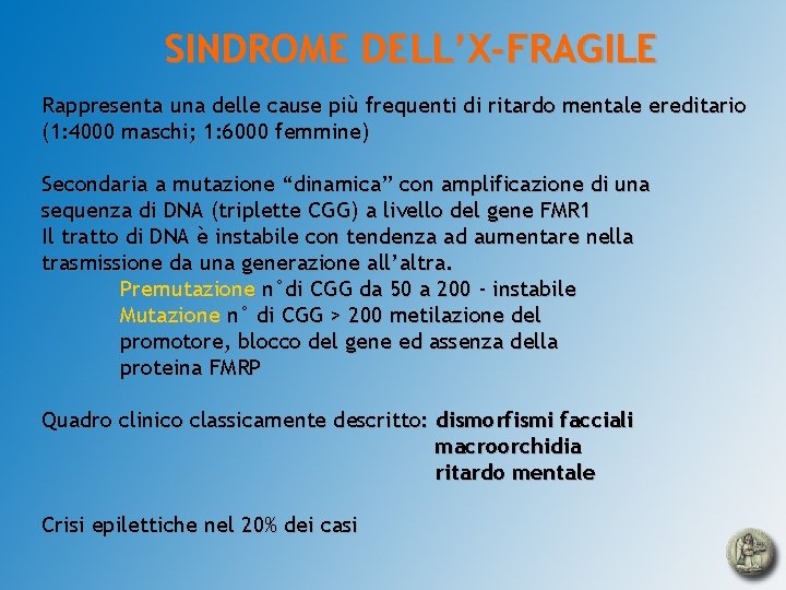 SINDROME DELL’X-FRAGILE Rappresenta una delle cause più frequenti di ritardo mentale ereditario (1: 4000