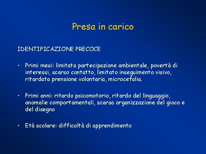 Presa in carico IDENTIFICAZIONE PRECOCE • Primi mesi: limitata partecipazione ambientale, povertà di interessi,