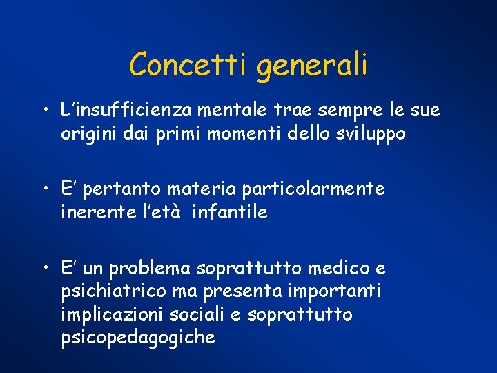 Concetti generali • L’insufficienza mentale trae sempre le sue origini dai primi momenti dello