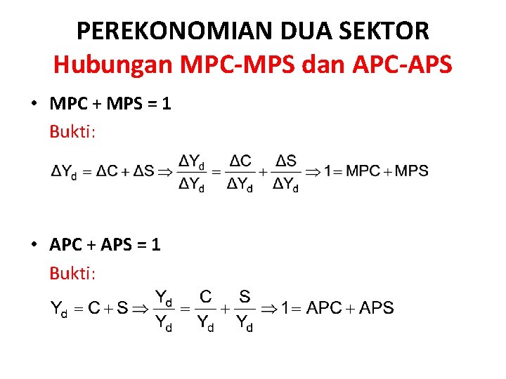 PEREKONOMIAN DUA SEKTOR Hubungan MPC-MPS dan APC-APS • MPC + MPS = 1 Bukti: