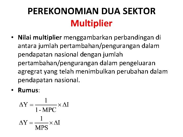 PEREKONOMIAN DUA SEKTOR Multiplier • Nilai multiplier menggambarkan perbandingan di antara jumlah pertambahan/pengurangan dalam