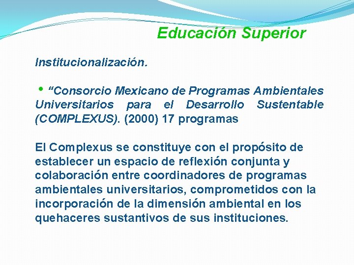 Educación Superior Institucionalización. h“Consorcio Mexicano de Programas Ambientales Universitarios para el Desarrollo Sustentable (COMPLEXUS).