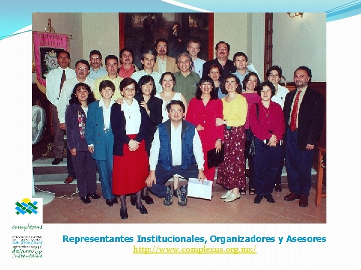 Representantes Institucionales, Organizadores y Asesores http: //www. complexus. org. mx/ 