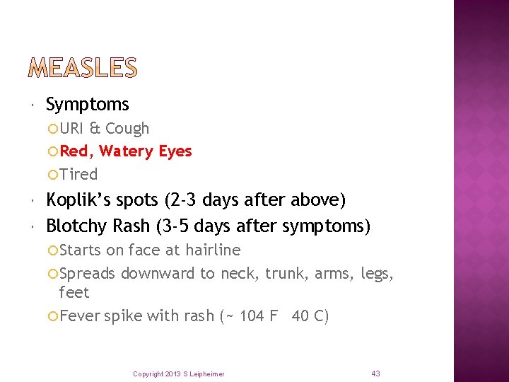  Symptoms URI & Cough Red, Watery Eyes Tired Koplik’s spots (2 -3 days