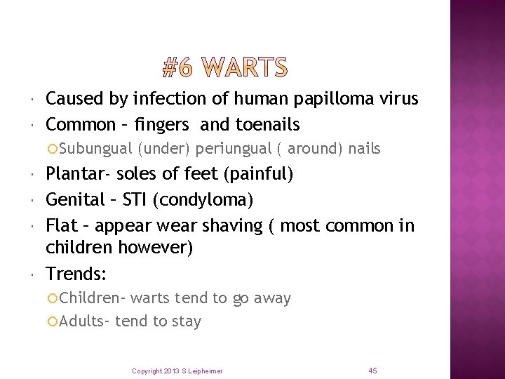  Caused by infection of human papilloma virus Common – fingers and toenails Subungual