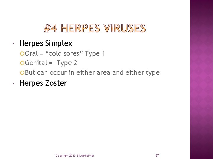 Herpes Simplex Oral = “cold sores” Type 1 Genital = Type 2 But