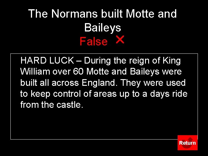 The Normans built Motte and Baileys False r HARD LUCK – During the reign