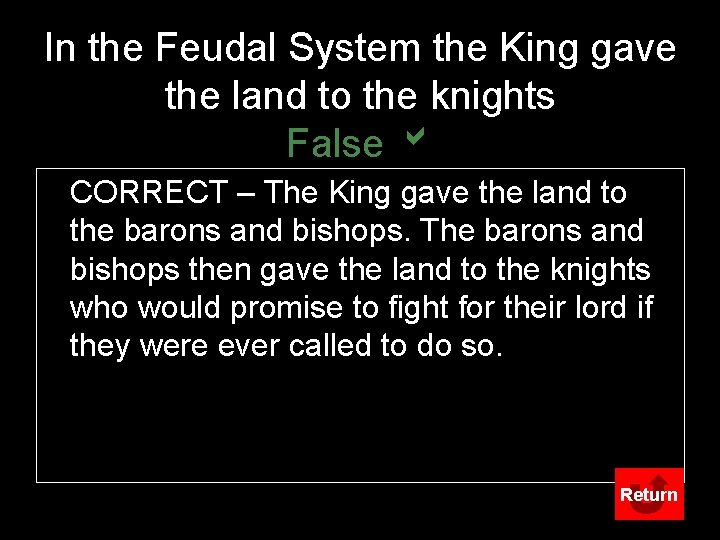 In the Feudal System the King gave the land to the knights False b