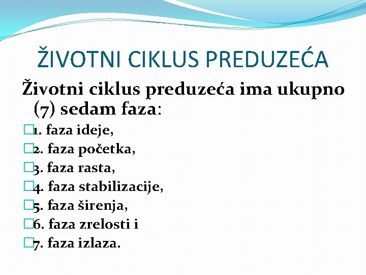 ŽIVOTNI CIKLUS PREDUZEĆA Životni ciklus preduzeća ima ukupno (7) sedam faza: � 1. faza