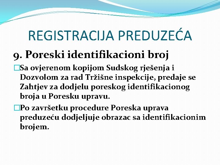 REGISTRACIJA PREDUZEĆA 9. Poreski identifikacioni broj �Sa ovjerenom kopijom Sudskog rješenja i Dozvolom za