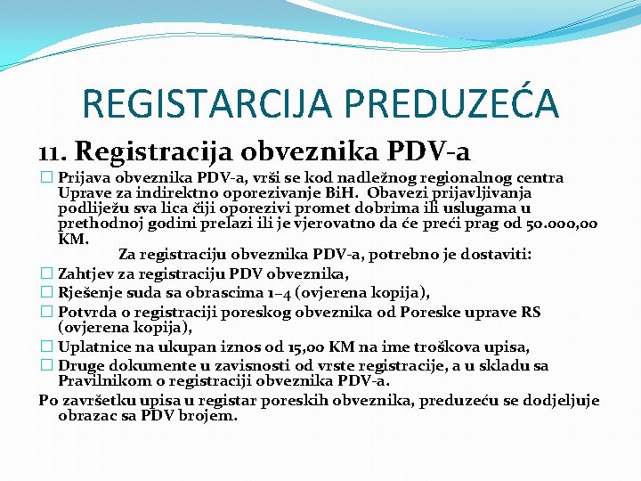 REGISTARCIJA PREDUZEĆA 11. Registracija obveznika PDV-a � Prijava obveznika PDV-a, vrši se kod nadležnog