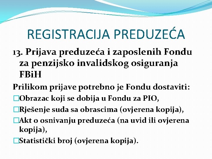 REGISTRACIJA PREDUZEĆA 13. Prijava preduzeća i zaposlenih Fondu za penzijsko invalidskog osiguranja FBi. H