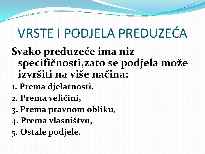 VRSTE I PODJELA PREDUZEĆA Svako preduzeće ima niz specifičnosti, zato se podjela može izvršiti