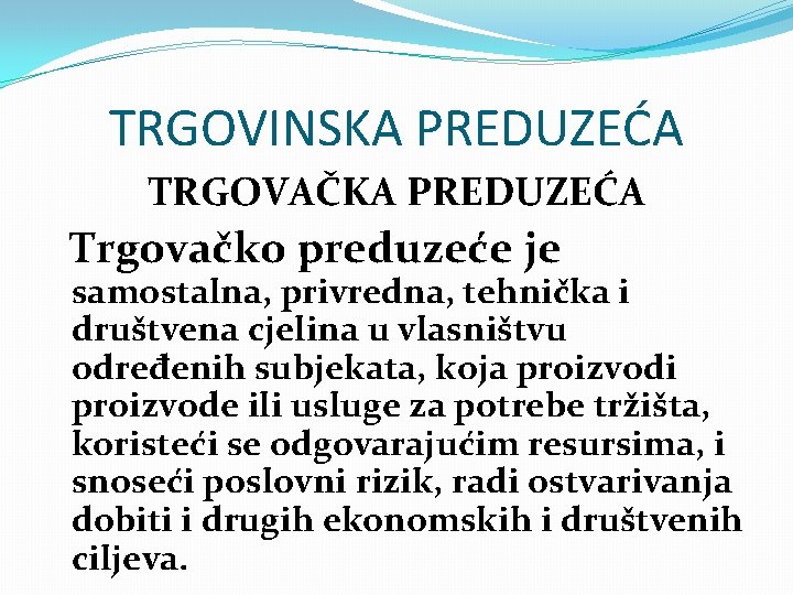 TRGOVINSKA PREDUZEĆA TRGOVAČKA PREDUZEĆA Trgovačko preduzeće je samostalna, privredna, tehnička i društvena cjelina u