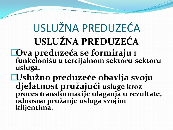 USLUŽNA PREDUZEĆA �Ova preduzeća se formiraju i funkcionišu u tercijalnom sektoru-sektoru usluga. �Uslužno preduzeće