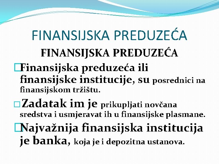 FINANSIJSKA PREDUZEĆA �Finansijska preduzeća ili finansijske institucije, su posrednici na finansijskom tržištu. � Zadatak