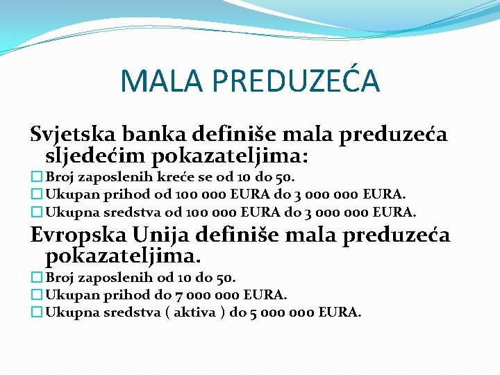 MALA PREDUZEĆA Svjetska banka definiše mala preduzeća sljedećim pokazateljima: � Broj zaposlenih kreće se