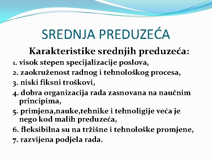 SREDNJA PREDUZEĆA Karakteristike srednjih preduzeća: 1. visok stepen specijalizacije poslova, 2. zaokruženost radnog i