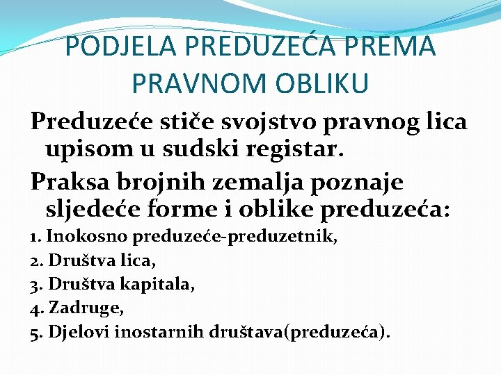 PODJELA PREDUZEĆA PREMA PRAVNOM OBLIKU Preduzeće stiče svojstvo pravnog lica upisom u sudski registar.