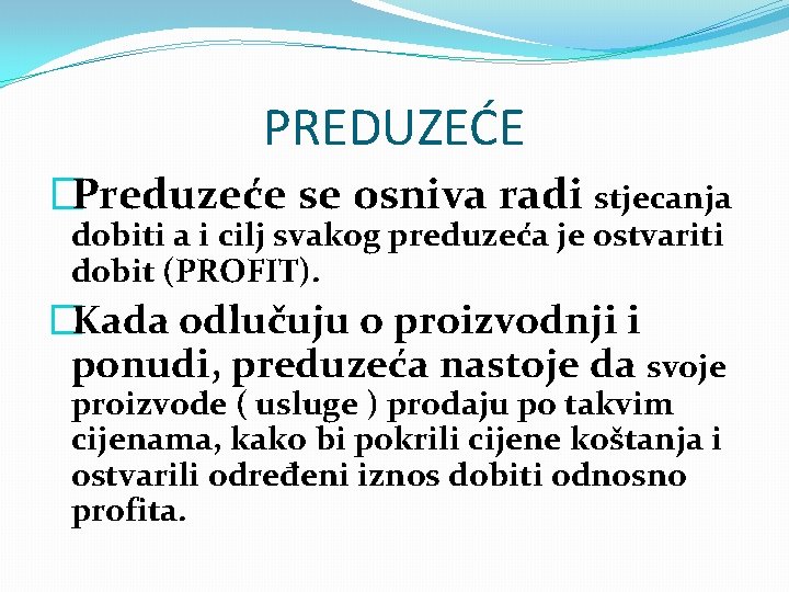 PREDUZEĆE �Preduzeće se osniva radi stjecanja dobiti a i cilj svakog preduzeća je ostvariti