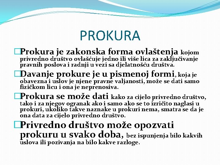 PROKURA �Prokura je zakonska forma ovlaštenja kojom privredno društvo ovlašćuje jedno ili više lica