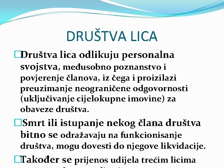 DRUŠTVA LICA �Društva lica odlikuju personalna svojstva, međusobno poznanstvo i povjerenje članova, iz čega