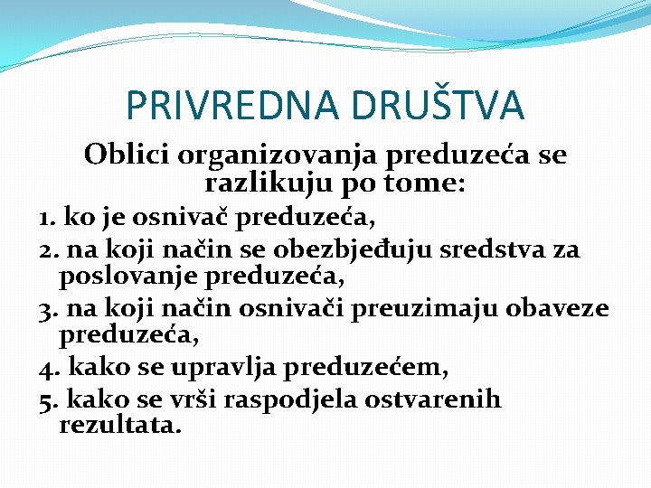 PRIVREDNA DRUŠTVA Oblici organizovanja preduzeća se razlikuju po tome: 1. ko je osnivač preduzeća,