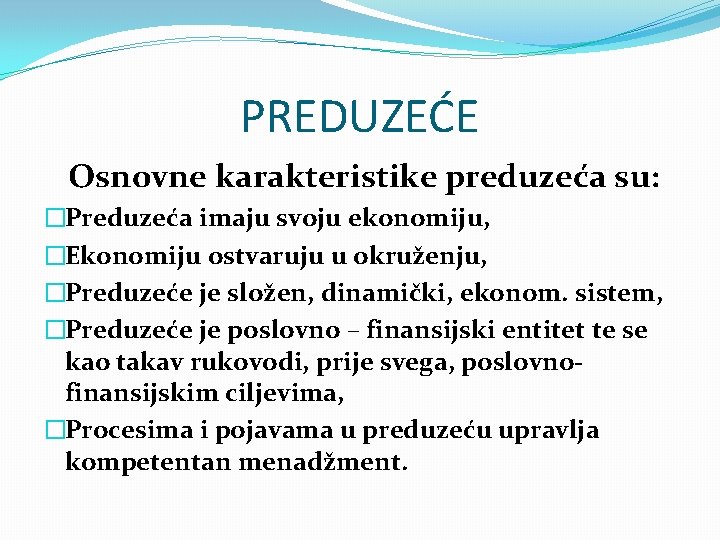 PREDUZEĆE Osnovne karakteristike preduzeća su: �Preduzeća imaju svoju ekonomiju, �Ekonomiju ostvaruju u okruženju, �Preduzeće