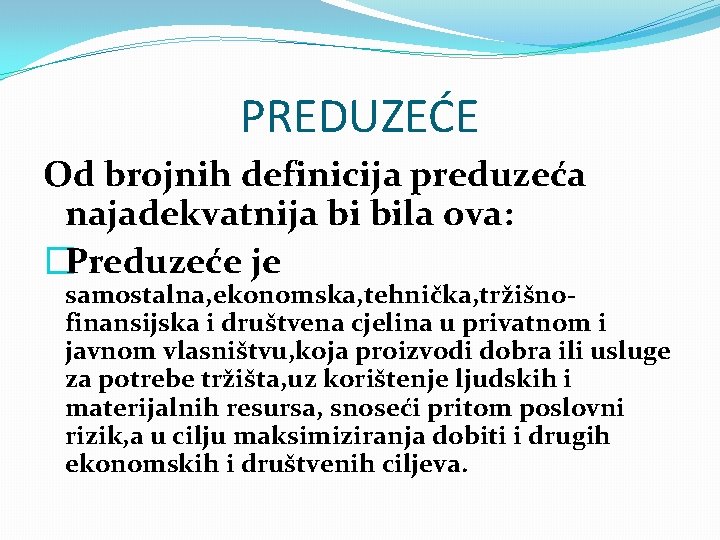 PREDUZEĆE Od brojnih definicija preduzeća najadekvatnija bi bila ova: �Preduzeće je samostalna, ekonomska, tehnička,