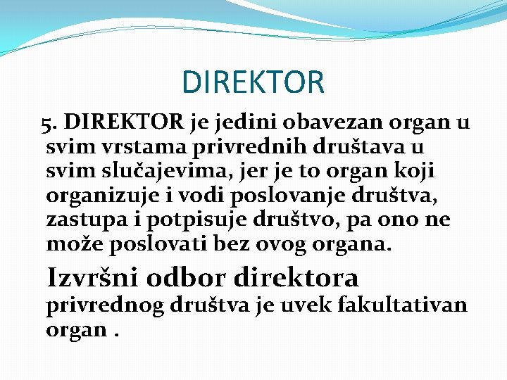 DIREKTOR 5. DIREKTOR je jedini obavezan organ u svim vrstama privrednih društava u svim