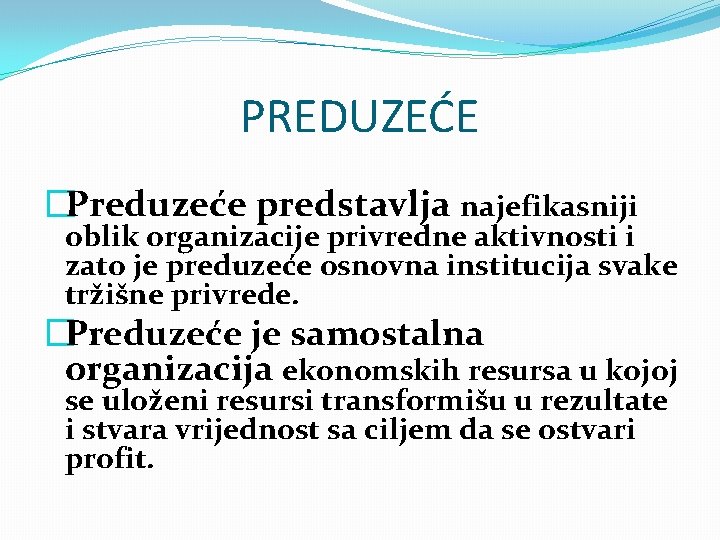 PREDUZEĆE �Preduzeće predstavlja najefikasniji oblik organizacije privredne aktivnosti i zato je preduzeće osnovna institucija