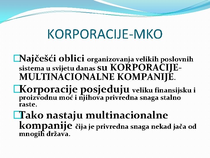 KORPORACIJE-MKO �Najčešći oblici organizovanja velikih poslovnih sistema u svijetu danas su KORPORACIJEMULTINACIONALNE KOMPANIJE. �Korporacije