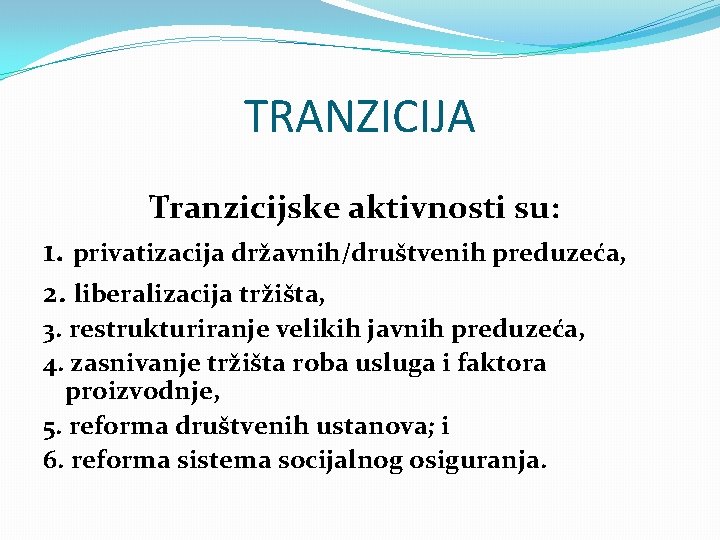 TRANZICIJA Tranzicijske aktivnosti su: 1. privatizacija državnih/društvenih preduzeća, 2. liberalizacija tržišta, 3. restrukturiranje velikih