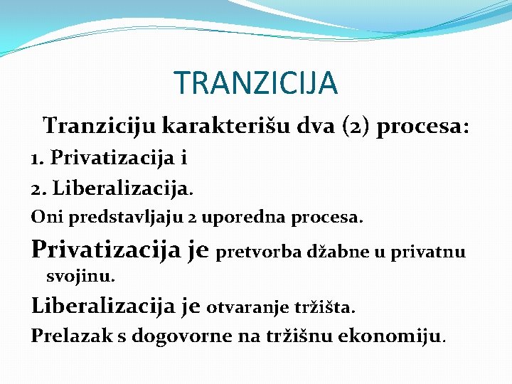 TRANZICIJA Tranziciju karakterišu dva (2) procesa: 1. Privatizacija i 2. Liberalizacija. Oni predstavljaju 2