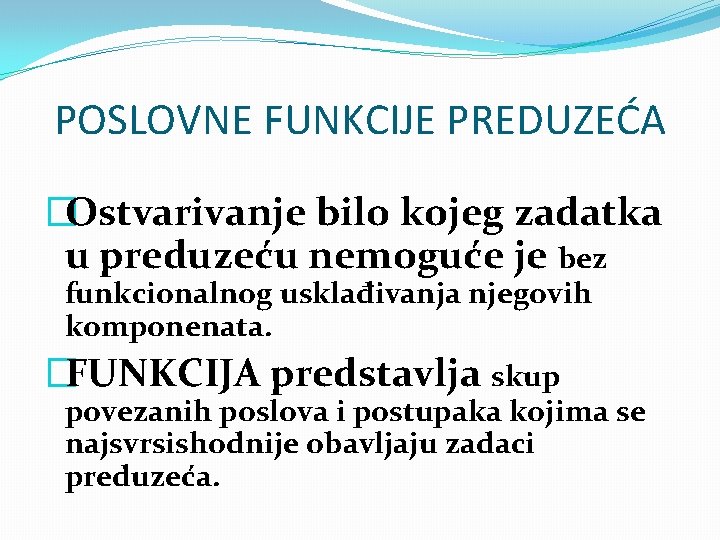 POSLOVNE FUNKCIJE PREDUZEĆA �Ostvarivanje bilo kojeg zadatka u preduzeću nemoguće je bez funkcionalnog usklađivanja