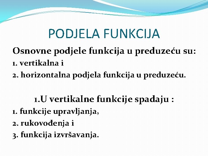 PODJELA FUNKCIJA Osnovne podjele funkcija u preduzeću su: 1. vertikalna i 2. horizontalna podjela