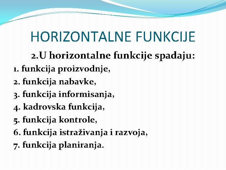 HORIZONTALNE FUNKCIJE 2. U horizontalne funkcije spadaju: 1. funkcija proizvodnje, 2. funkcija nabavke, 3.