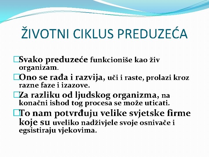 ŽIVOTNI CIKLUS PREDUZEĆA �Svako preduzeće funkcioniše kao živ organizam. �Ono se rađa i razvija,