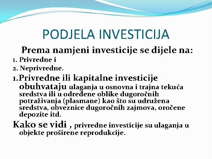 PODJELA INVESTICIJA Prema namjeni investicije se dijele na: 1. Privredne i 2. Neprivredne. 1.