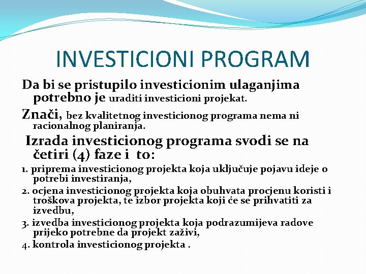 INVESTICIONI PROGRAM Da bi se pristupilo investicionim ulaganjima potrebno je uraditi investicioni projekat. Znači,