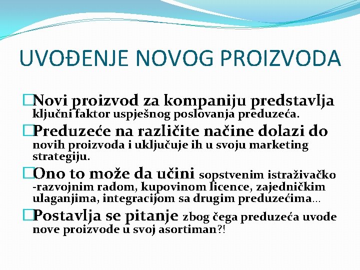 UVOĐENJE NOVOG PROIZVODA �Novi proizvod za kompaniju predstavlja ključni faktor uspješnog poslovanja preduzeća. �Preduzeće