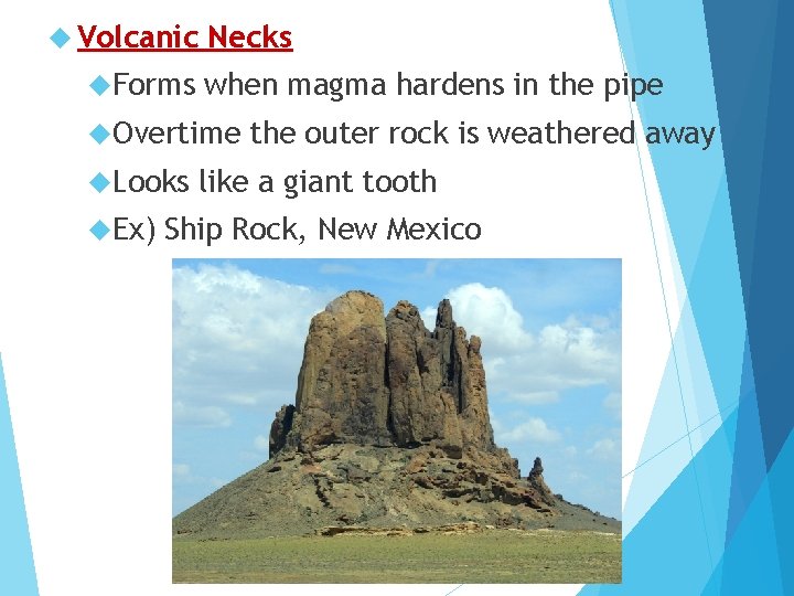  Volcanic Forms Necks when magma hardens in the pipe Overtime Looks Ex) the